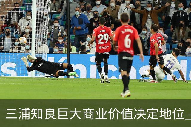三浦知良巨大商业价值决定地位 踢到60岁并非不可